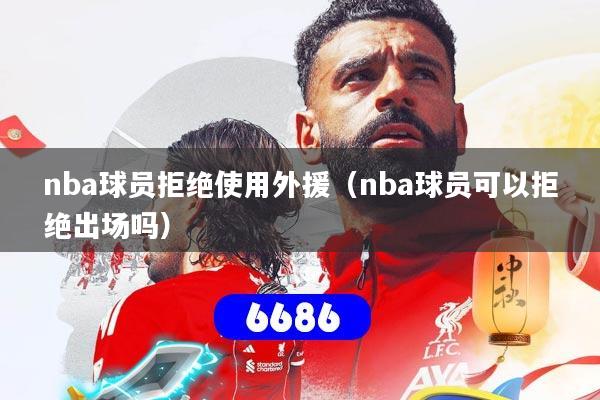 nba球员拒绝使用外援（nba球员可以拒绝出场吗）