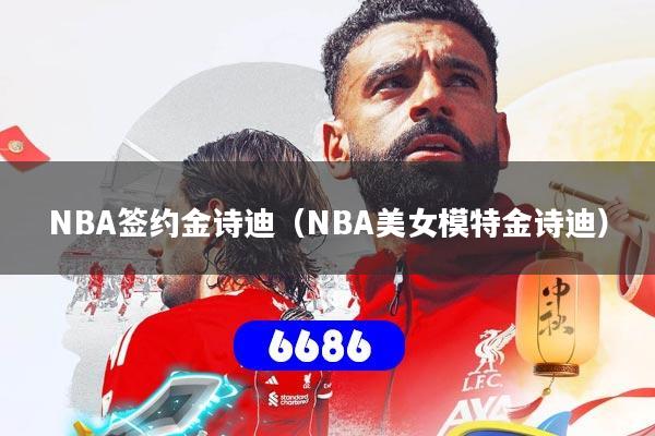 NBA签约金诗迪（NBA美女模特金诗迪）
