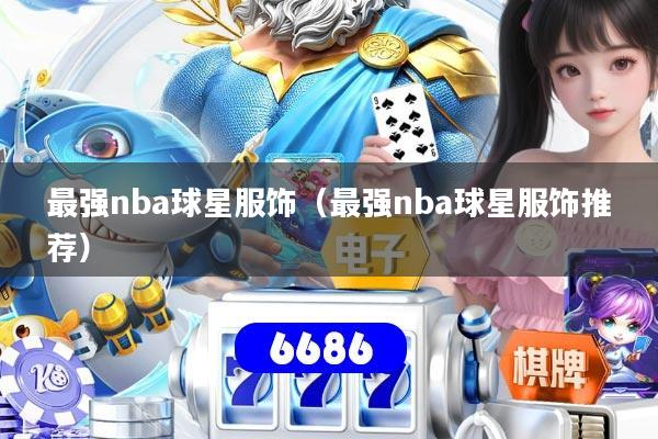 最强nba球星服饰（最强nba球星服饰推荐）
