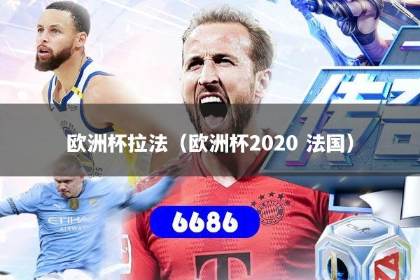欧洲杯拉法（欧洲杯2020 法国）